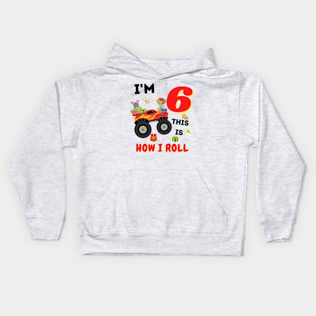 I'm 6 This Is How I Roll, 6 Year Old Boy Or Girl Monster Truck Gift Kids Hoodie by JustBeSatisfied